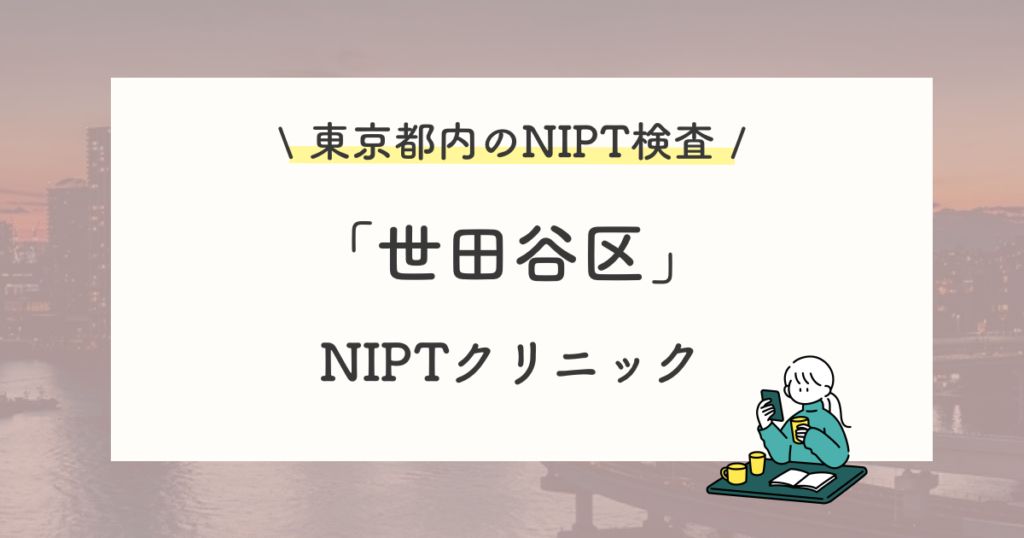 世田谷区で新型出生前診断(NIPT検査)を受診できるクリニック【認可・認可外】