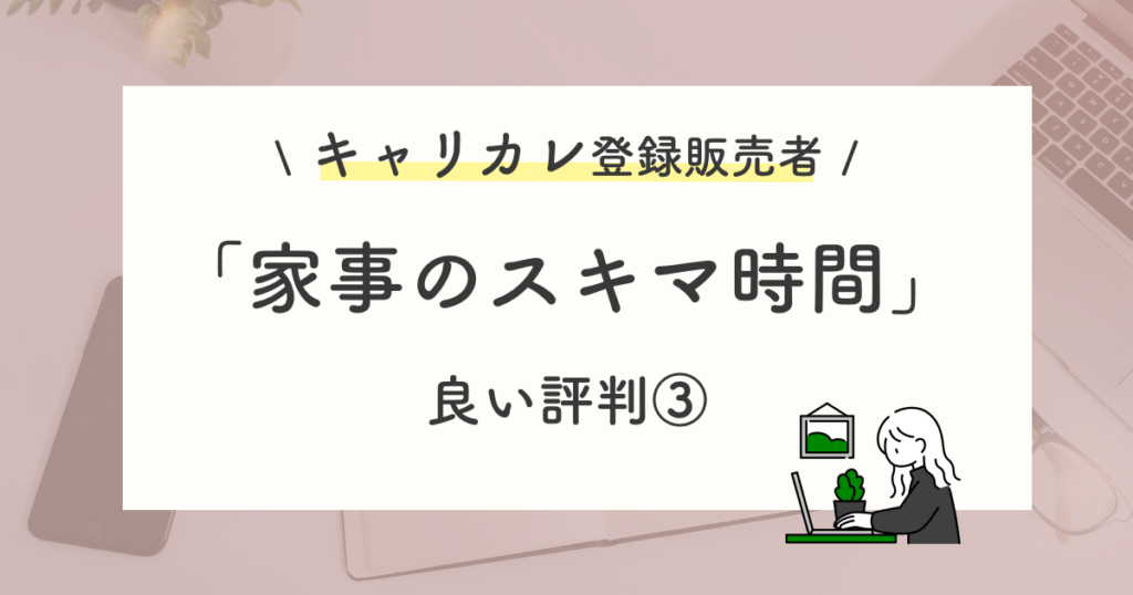 良い評判や口コミ:家事のスキマ時間だけで取り組める
